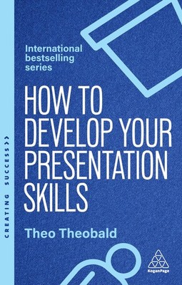 How to Develop Your Presentation Skills: Inspire and Inform with Clarity and...