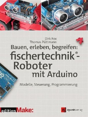 Dirk Fox Bauen, erleben, begreifen:  fischertechnik -Roboter mit Arduino