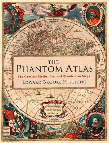 The Phantom Atlas: The Greatest Myths, Lies and Blunders on Maps by Edward Brook