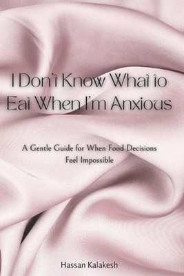 I Don't Know What to Eat When I'm Anxious: A Gentle Guide for When Food Decision
