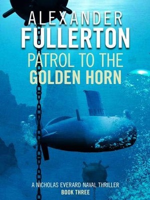 Patrol to the Golden Horn (Nicholas Everard Naval Thrillers), Alexander Fullerto