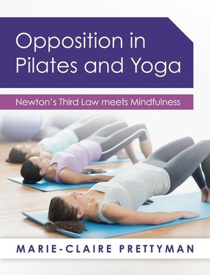 Opposition in Pilates and Yoga: Newton's Third Law meets Mindfulness by Marie-Cl