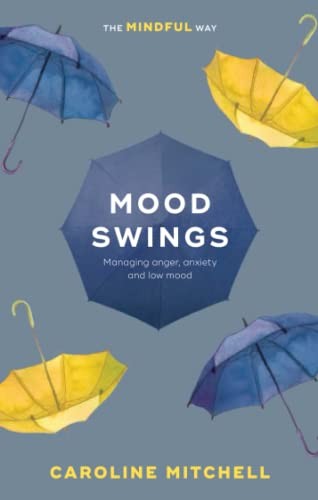Mood Swings: The Mindful Way: Managing Anger, Anxiety And Low Mood By Caroline