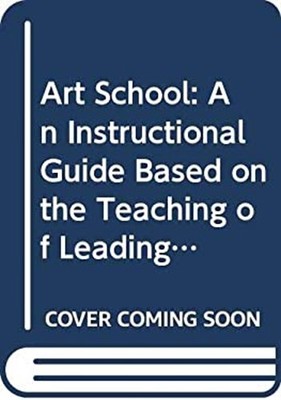 Art School : An Instructional Guide Based on the Teaching of Lead