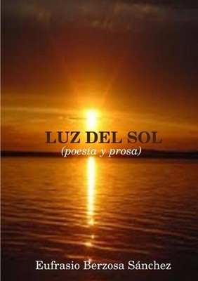 LUZ DEL SOL (poesia Y Prosa) by Eufrasio Berzosa Sanchez (Spanish) Paperback Boo