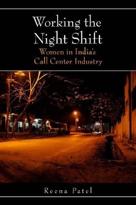 WORKING THE NIGHT SHIFT: WOMEN IN INDIAS CALL CENTER By Reena Patel *BRAND NEW*