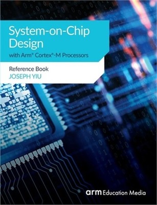 System-on-Chip Design with Arm(R) Cortex(R)-M Processors: Reference Book (Paperb