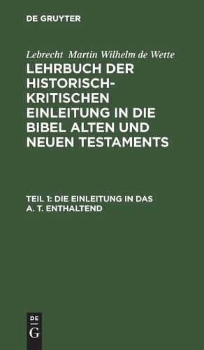 Lebrecht Martin Wilhelm de Wett Die Einleitung in Das A. T. Enthalten (Hardback)