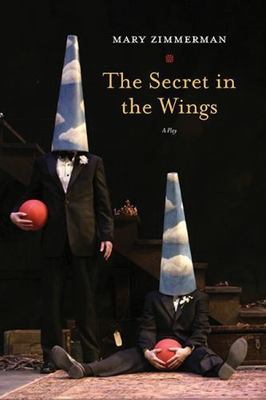 THE SECRET IN THE WINGS: A PLAY By Mary Zimmerman *Excellent Condition*
