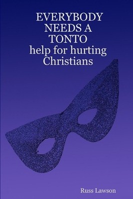 EVERYBODY NEEDS A TONTO Help for Hurting Christians by Russ Lawson (English) Pap