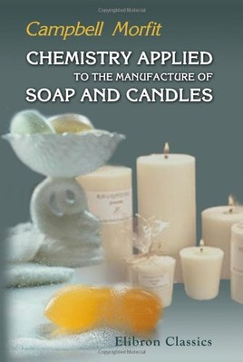 #ad CHEMISTRY APPLIED TO THE MANUFACTURE OF SOAP AND CANDLES: By Campbell Morfit NEW $37.95