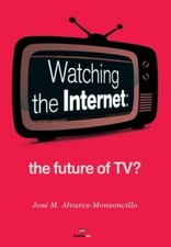 WATCHING THE INTERNET: THE FUTURE OF TV By Jose M. Alvarez-monzoncillo EXCELLENT