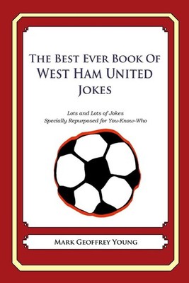 The Best Ever Book of West Ham United Jokes: Lots and Lots of Jokes Specially Re