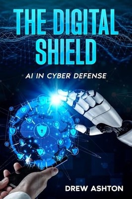 The Digital Shield: AI in Cyber Defense, Ashton, Drew