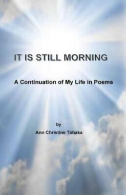 It Is Still Morning: A Continuation Of My Life In Poems