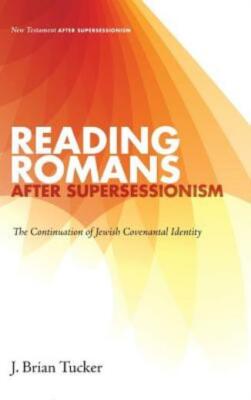 Reading Romans after Supersessionism: The Continuation of Jewish Covenantal...