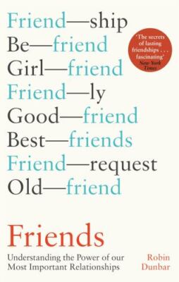 Friends: Understanding the Power of our Most Important Relationships by Dunbar,