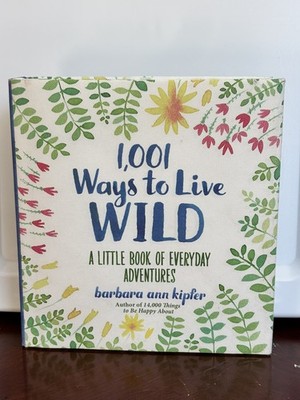 1,001 Ways to Live Wild. A Little Book of Everyday Adventures | Barbara A Kipfer