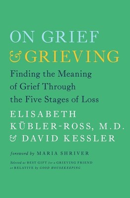 On Grief and Grieving: Finding the Meaning of Grief Through the Five Stages ...