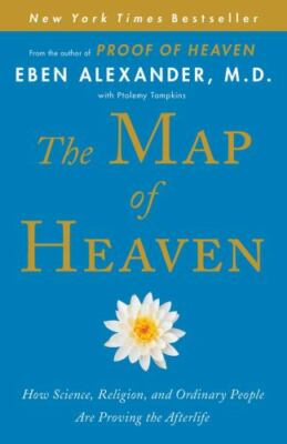 The Map of Heaven : How Science, Religion, and Ordinary People Are Proving...