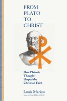 From Plato To Christ How Platonic Thought Shaped The Christian Faith Markos Buch
