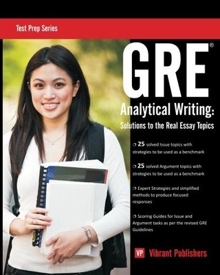 GRE ANALYTICAL WRITING: SOLUTIONS TO THE REAL ESSAY TOPICS By Vibrant Publishers