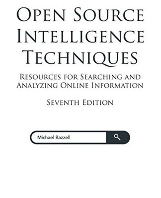 Open Source Intelligence Techniques: Resources for Searching and Analyzing O...
