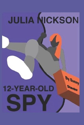 Julia Nickson, 12-Year-Old Spy by Sunny Shanker Paperback Book