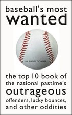 Baseball's Most Wanted : The Top 10 Book of the National Pastime's Outrageous...