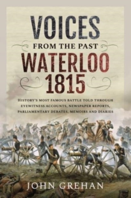 Voices from the Past: Waterloo 1815 by Grehan, John (Paperback Book)