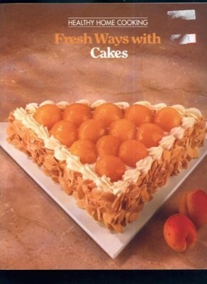 Fresh Ways with Cakes (Healthy Home Cooking S.) - Time-Life Books.