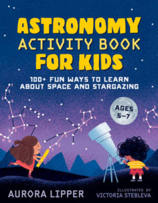 Astronomy Activity Book for Kids: 100 Fun Ways to Learn About Space and  - GOOD