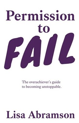 Permission to Fail: The Overachiever..., Abramson, Lisa