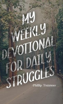 My Weekly Devotional for Daily Struggles by Phillip Tomasso Hardcover Book