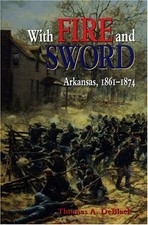 WITH FIRE AND SWORD: ARKANSAS, 1861-1874 (HISTORIES OF By Thomas A. Deblack Mint