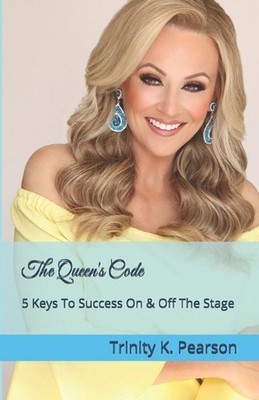 The Queen's Code: 5 Keys To Success On & Off The Stage by Trinity K. Pearson Pap