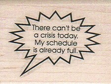 There Can't Be A Crisis Today 2 x 2 1/2" Rubber Stamp, Word/Phrase Stamp