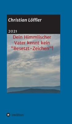 Dein Himmlischer Vater Kennt Kein Besetzt-Zeichen!: Weshalb Machst Du Dir S...
