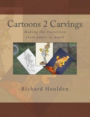 Cartoons 2 Carvings: Making the transition from paper to wood by Richard Houlden