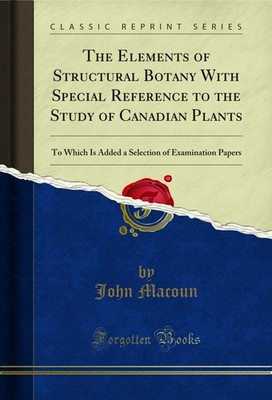 The Elements of Structural Botany With Special Reference to the Study of