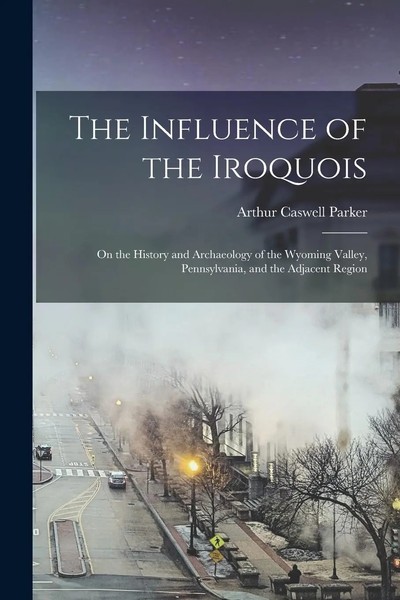 The Influence Of The Iroquois: On The History And Archaeology Of The Wyoming...-image