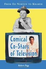 COMICAL CO-STARS OF TELEVISION: FROM ED NORTON TO KRAMER By Robert Pegg **NEW**