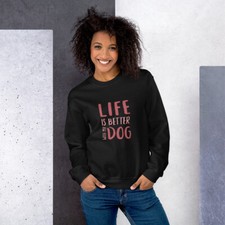 Dog Lover Unisex Sweatshirt - LIFE is Better With My DOG - Women's Gift