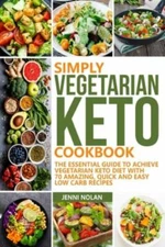 Simply Vegetarian Keto Cookbook: The Essential Guide To Achieve Vegetarian Ke...