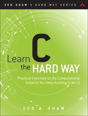 Learn C the Hard Way: Practical Exercises..., Shaw, Zed