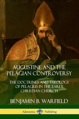 Augustine and the Pelagian Controversy Benjamin B. Warfield Taschenbuch Englisch