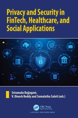 Privacy and Security in FinTech, Healthcare, and Social Applications by Sriramul