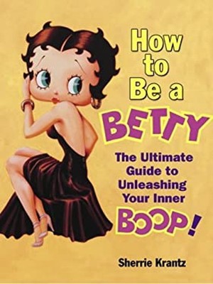 How to Be a Betty : The Ultimate Guide to Unleashing Your Inner B
