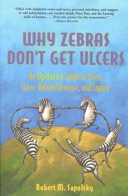 Why Zebras Don't Get Ulcers: An Updated Guide to Stress, Stress Related Dise...