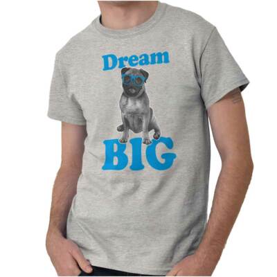 Dream Big Funny Pug Dog Puppy Pet Owner Gift Womens or Mens Crewneck T Shirt Tee